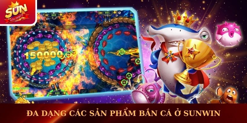 Đa dạng các sản phẩm bắn cá ở Sunwin