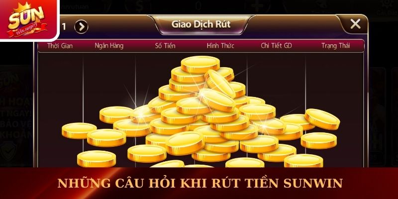 Những câu hỏi khi tham gia rút tiền Sunwin