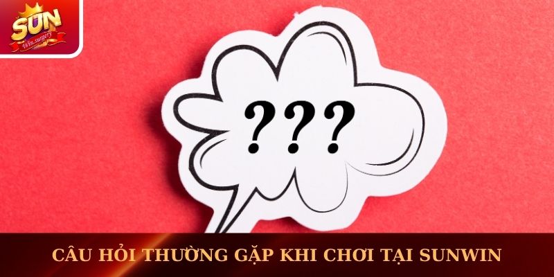 Một số câu hỏi thường gặp khi chơi game tại Sunwin