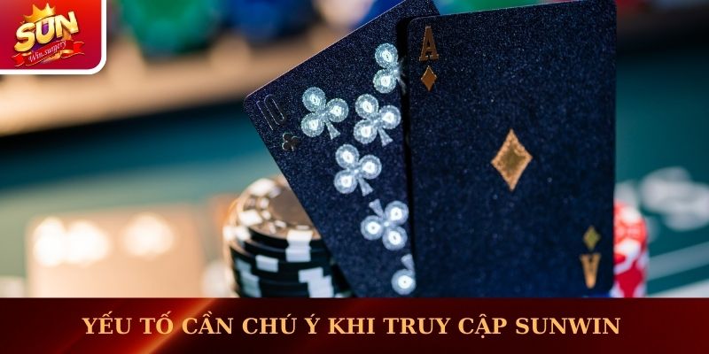 Yếu tố cần chú ý khi truy cập Sunwin