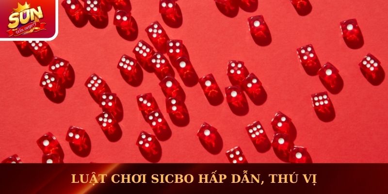 Luật chơi Sicbo hấp dẫn, thú vị