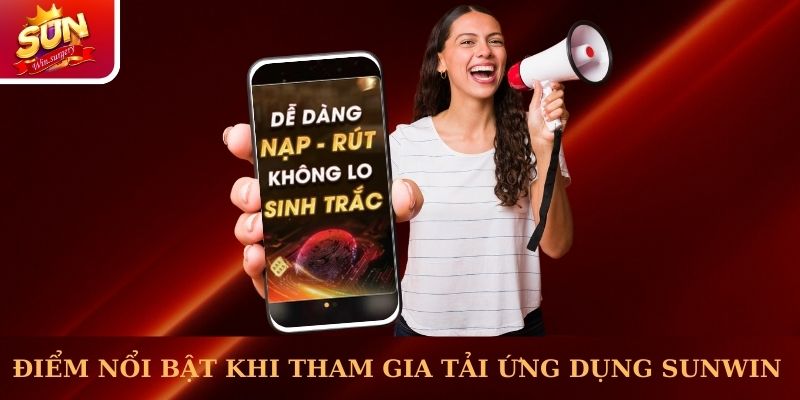 Điểm nổi bật khi tham gia tải ứng dụng