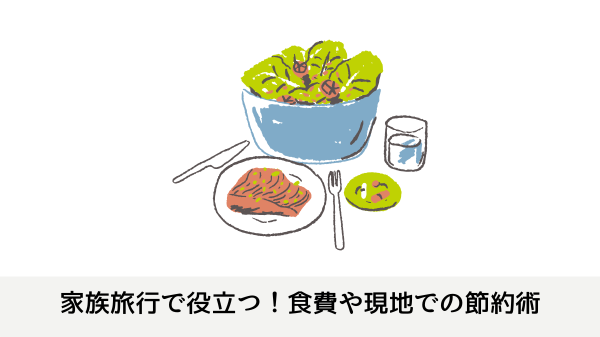 家族旅行で役立つ！食費や現地での節約術