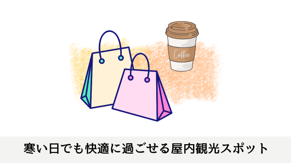 寒い日でも快適に過ごせる屋内観光スポット