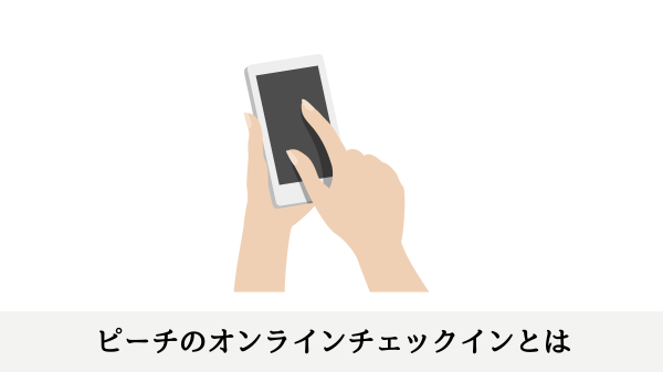 ピーチのオンラインチェックインとは