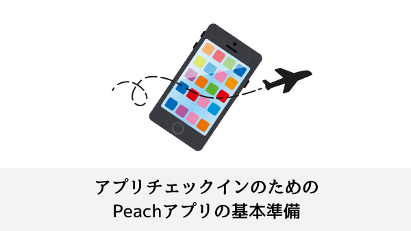 アプリチェックインのためのPeachアプリの基本準備